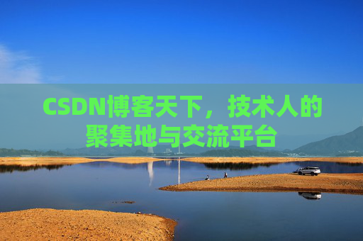 CSDN博客天下,技术人的聚集地与交流平台